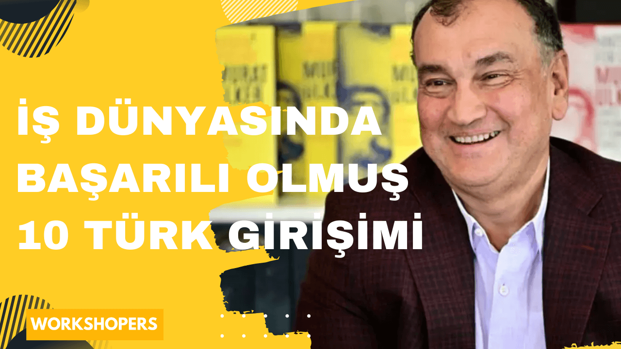 İş Dünyasında Başarılı Olmuş 10 Türk Girişimi